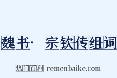 魏书·宗钦传组词是什么意思的图片